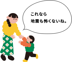 これなら地震も怖くないね。